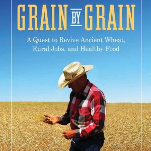 March 21: Grain by Grain: A Quest to Revive Ancient Wheat, Rural Jobs, and Healthy Food with Bob Quinn and Liz Carlisle and Bob Quinn